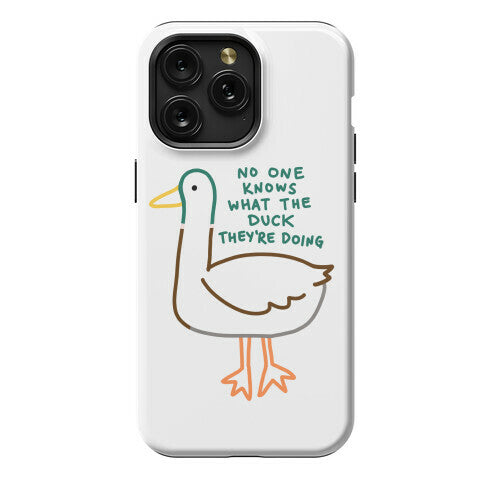 No One Knows What The Duck They're Doing Duck Phone Case