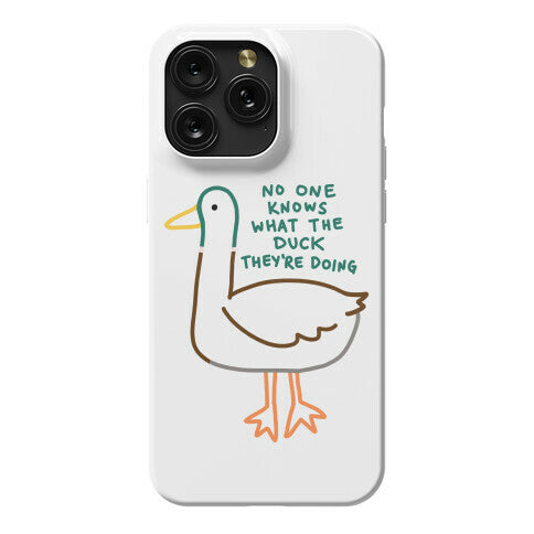 No One Knows What The Duck They're Doing Duck Phone Case