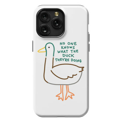 No One Knows What The Duck They're Doing Duck Phone Case