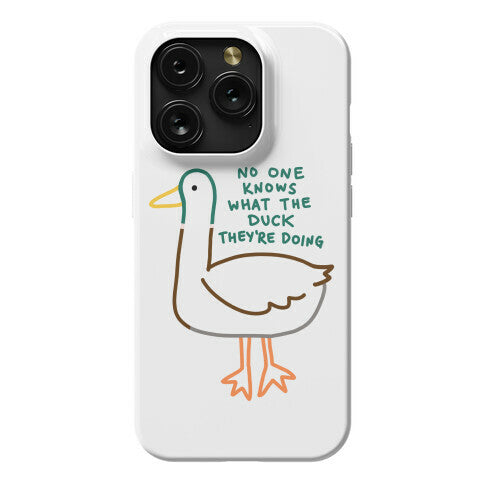 No One Knows What The Duck They're Doing Duck Phone Case