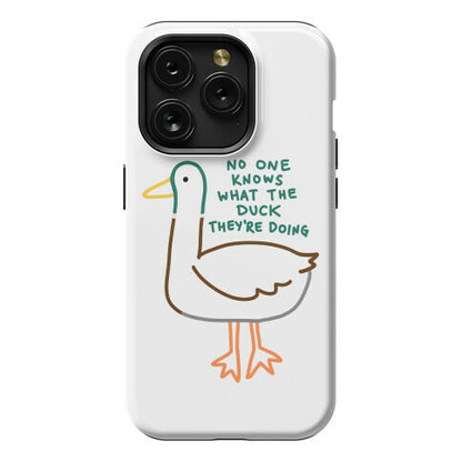 No One Knows What The Duck They're Doing Duck Phone Case