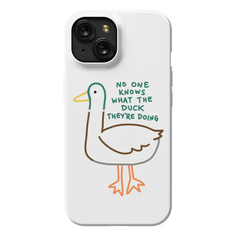 No One Knows What The Duck They're Doing Duck Phone Case