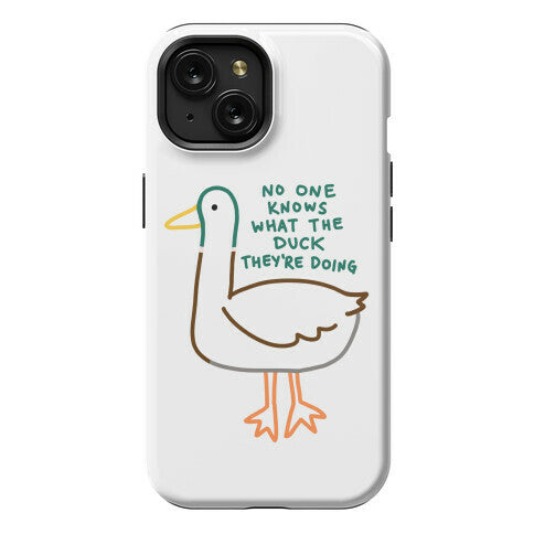 No One Knows What The Duck They're Doing Duck Phone Case