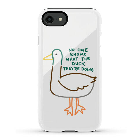 No One Knows What The Duck They're Doing Duck Phone Case