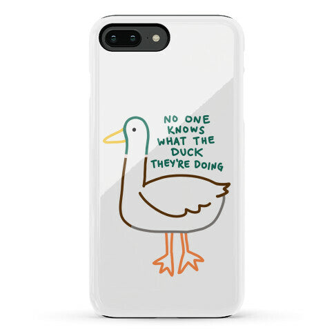 No One Knows What The Duck They're Doing Duck Phone Case