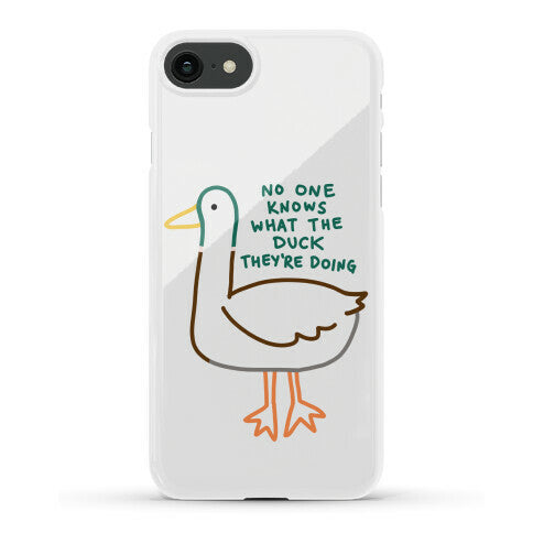 No One Knows What The Duck They're Doing Duck Phone Case