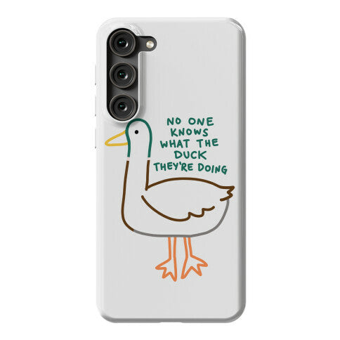 No One Knows What The Duck They're Doing Duck Phone Case