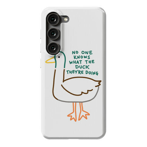 No One Knows What The Duck They're Doing Duck Phone Case