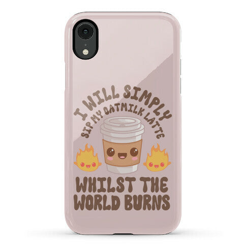 I Will Simply Sip my Oat Milk Latte Whilst the World Burns Phone Case