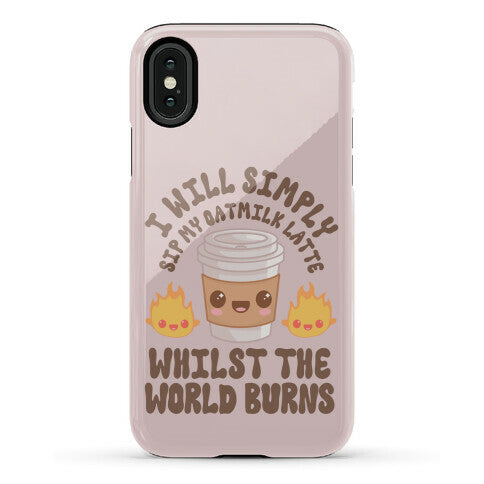 I Will Simply Sip my Oat Milk Latte Whilst the World Burns Phone Case