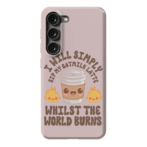I Will Simply Sip my Oat Milk Latte Whilst the World Burns Phone Case