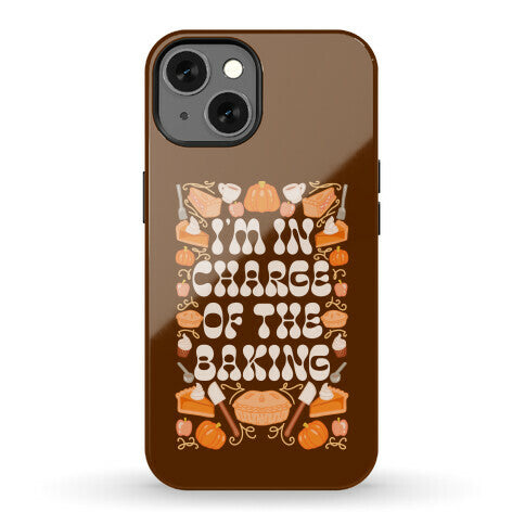 I'm In Charge Of the Baking (Thanksgiving) Phone Case