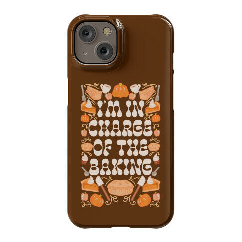 I'm In Charge Of the Baking (Thanksgiving) Phone Case