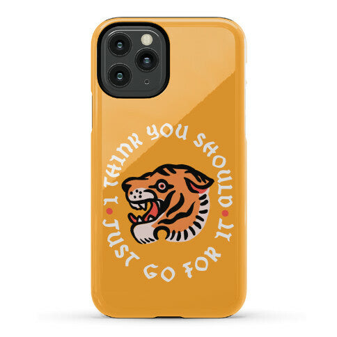 I Think You Should Just Go For It Tiger Phone Case