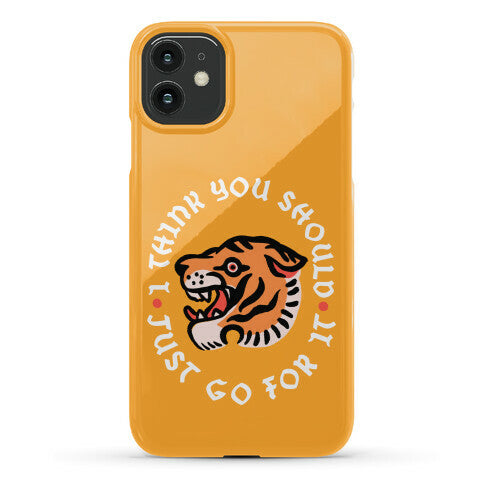 I Think You Should Just Go For It Tiger Phone Case