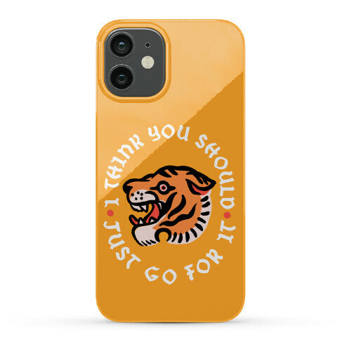 I Think You Should Just Go For It Tiger Phone Case