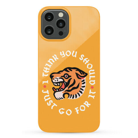 I Think You Should Just Go For It Tiger Phone Case