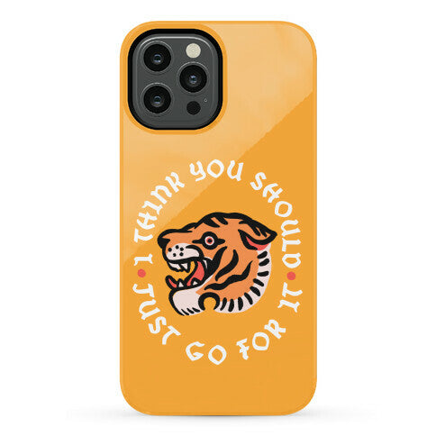 I Think You Should Just Go For It Tiger Phone Case