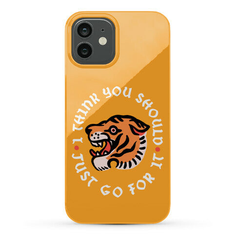 I Think You Should Just Go For It Tiger Phone Case