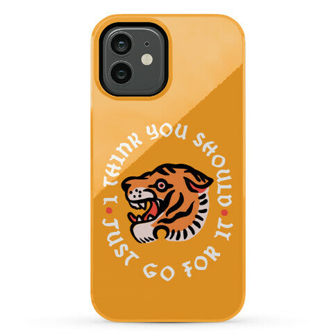 I Think You Should Just Go For It Tiger Phone Case