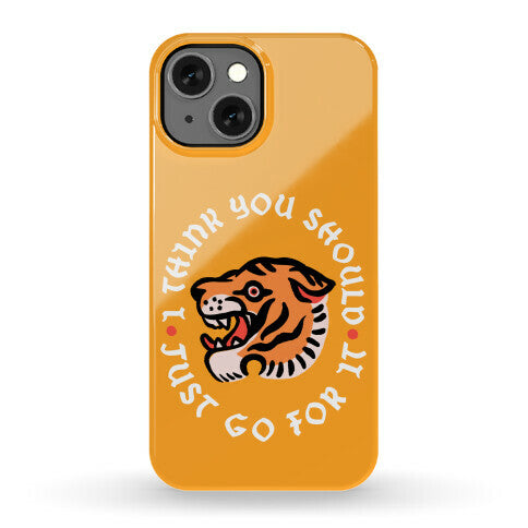 I Think You Should Just Go For It Tiger Phone Case