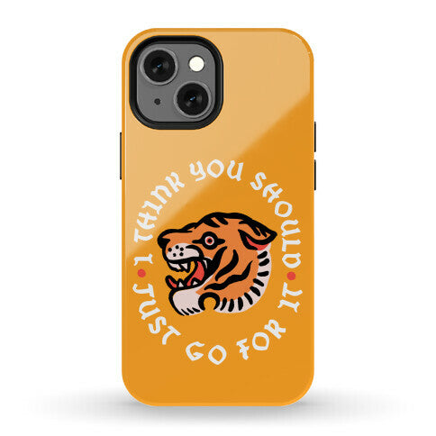 I Think You Should Just Go For It Tiger Phone Case