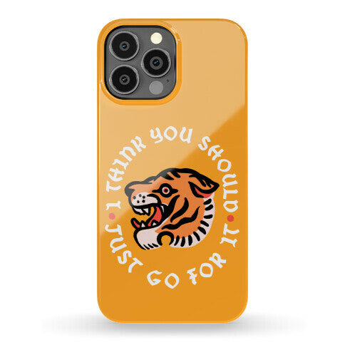 I Think You Should Just Go For It Tiger Phone Case