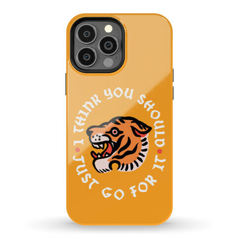 I Think You Should Just Go For It Tiger Phone Case