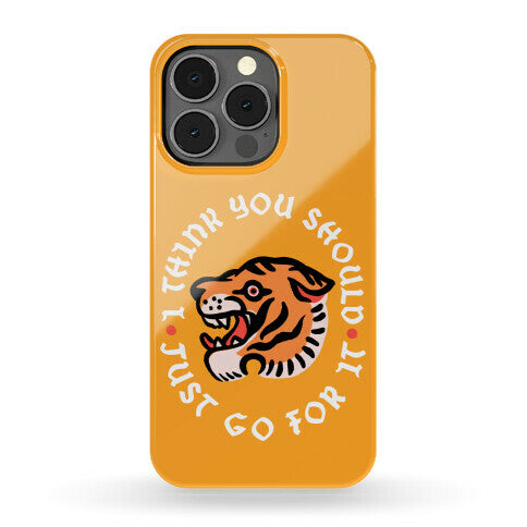 I Think You Should Just Go For It Tiger Phone Case