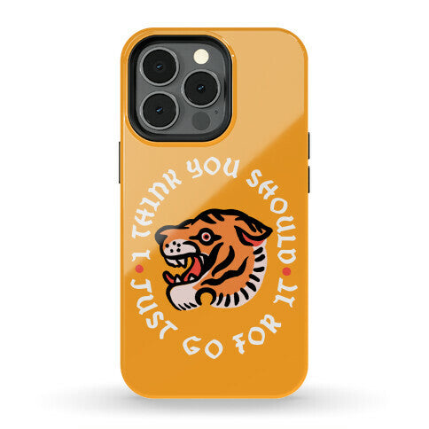 I Think You Should Just Go For It Tiger Phone Case