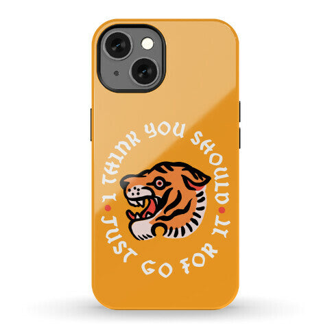 I Think You Should Just Go For It Tiger Phone Case
