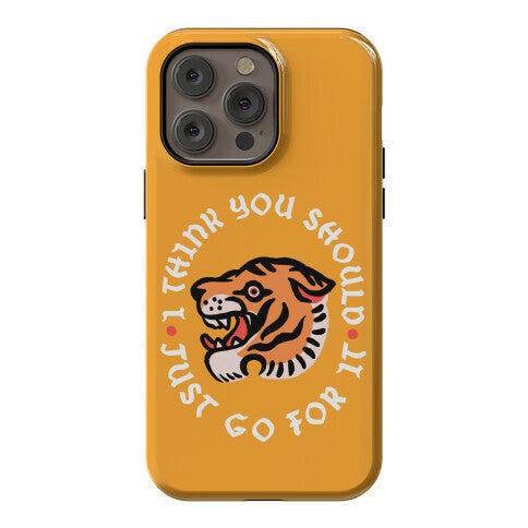 I Think You Should Just Go For It Tiger Phone Case