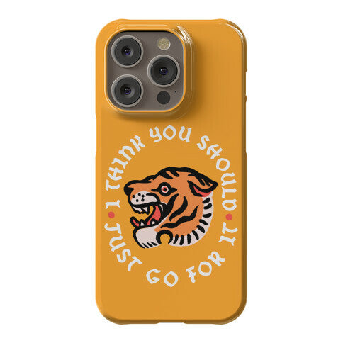 I Think You Should Just Go For It Tiger Phone Case