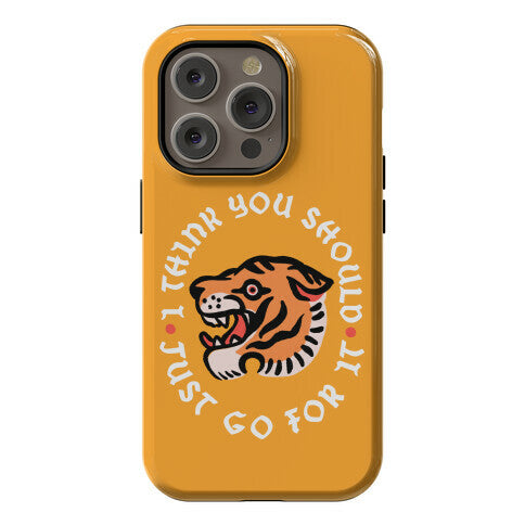 I Think You Should Just Go For It Tiger Phone Case