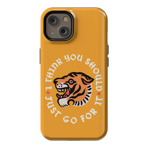 I Think You Should Just Go For It Tiger Phone Case