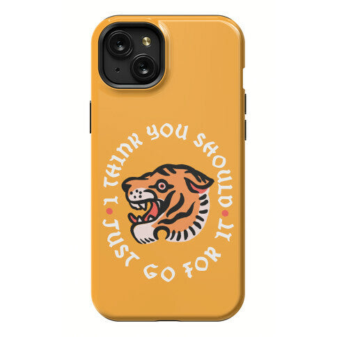 I Think You Should Just Go For It Tiger Phone Case