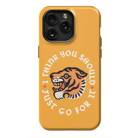 I Think You Should Just Go For It Tiger Phone Case