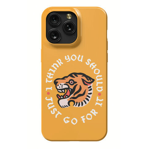 I Think You Should Just Go For It Tiger Phone Case