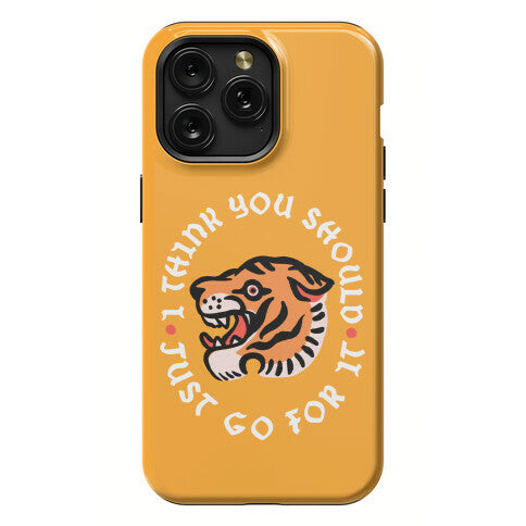 I Think You Should Just Go For It Tiger Phone Case