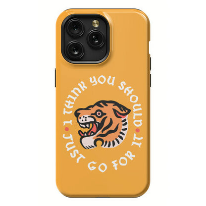 I Think You Should Just Go For It Tiger Phone Case
