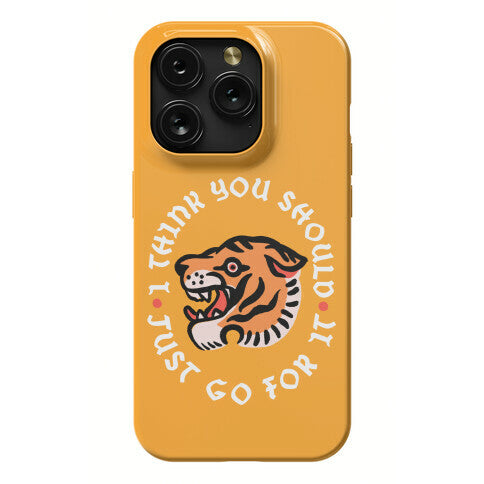 I Think You Should Just Go For It Tiger Phone Case