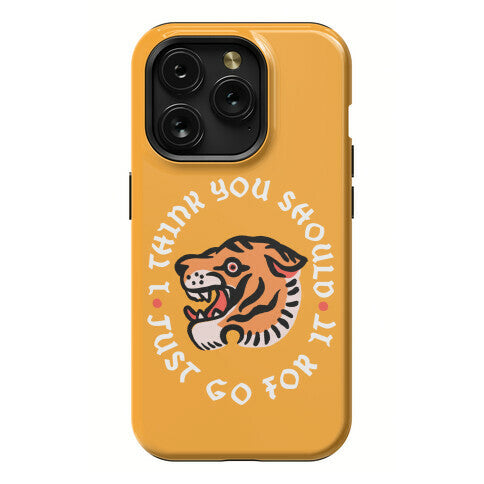 I Think You Should Just Go For It Tiger Phone Case