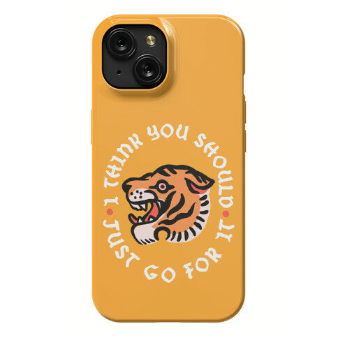 I Think You Should Just Go For It Tiger Phone Case