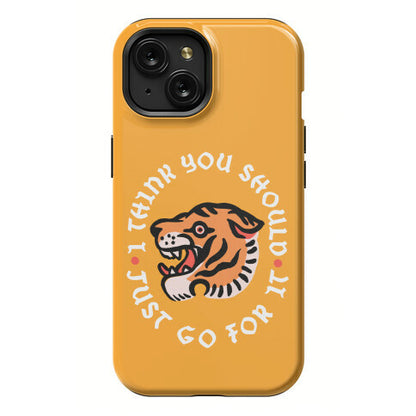 I Think You Should Just Go For It Tiger Phone Case