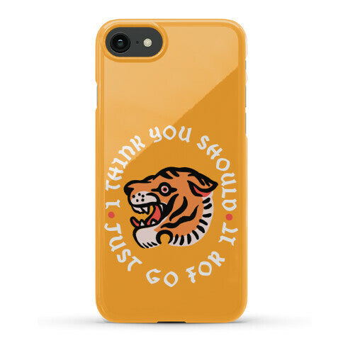 I Think You Should Just Go For It Tiger Phone Case