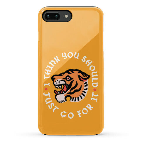 I Think You Should Just Go For It Tiger Phone Case