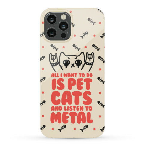 All I Want To Do Is Pet Cats And Listen To Metal Phone Case