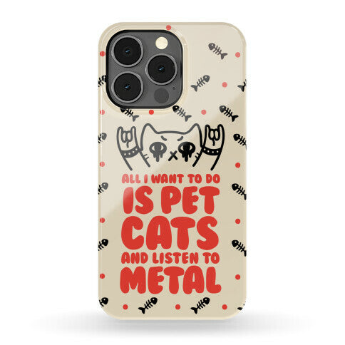 All I Want To Do Is Pet Cats And Listen To Metal Phone Case