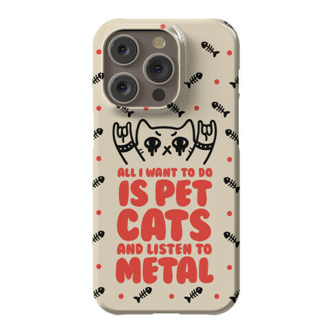 All I Want To Do Is Pet Cats And Listen To Metal Phone Case