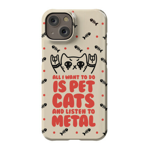 All I Want To Do Is Pet Cats And Listen To Metal Phone Case